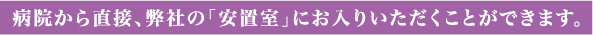 病院から直接、弊社の「安置室」にお入りいただくことができます